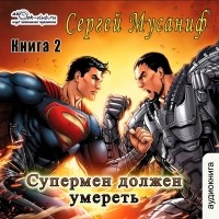 Сергей Мусаниф - Супермен должен умереть. Книга 2
