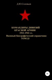 Денис Юрьевич Соловьев - Командиры дивизий Красной Армии 1921-1941 гг. Том 33