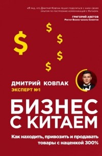 Дмитрий Ковпак - Бизнес с Китаем