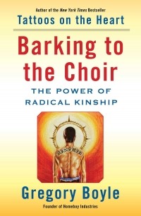 Грегори Бойл - Barking to the Choir: The Power of Radical Kinship