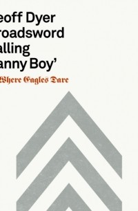 Geoff Dyer - 'Broadsword Calling Danny Boy': On Where Eagles Dare