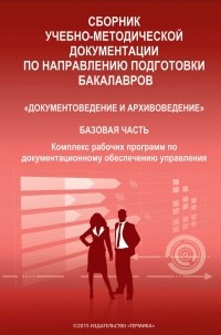 Т. А. Быкова - Сборник учебно-методической документации по направлению подготовки бакалавров «Документоведение и архивоведение». Базовая часть. Комплекс рабочих программ по документационному обеспечению управления