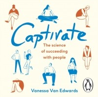 Ванесса ван Эдвардс - Captivate. The Science of Succeeding with People