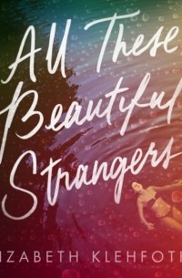 Elizabeth Klehfoth - All These Beautiful Strangers