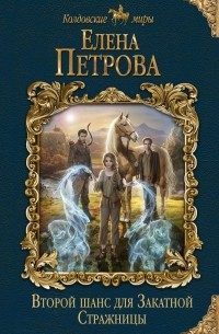 Елена Петрова - Второй шанс для Закатной Стражницы