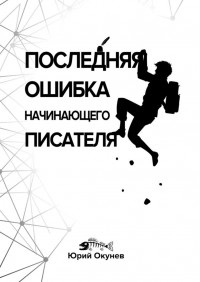 Юрий Окунев - Последняя ошибка начинающего писателя