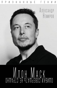 Александр Немиров - Илон Маск. Ошибки совершать не страшно