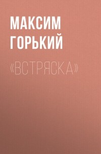 Максим Горький - «Встряска»