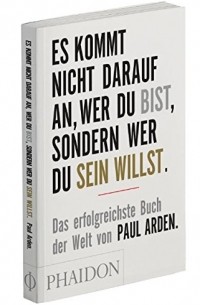 Paul Arden - Es kommt nicht darauf an, wer du bist, sondern wer du sein willst