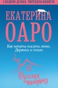 Екатерина Оаро - Как начать писать легко. Держись и пиши