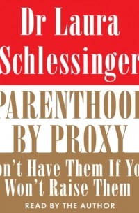 Лора Шлессингер - Parenthood by Proxy