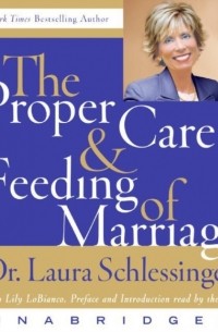 Лора Шлессингер - The Proper Care and Feeding of Marriage
