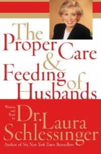 Лора Шлессингер - The Proper Care and Feeding of Husbands