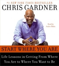 Крис Гарднер - Start Where You Are
