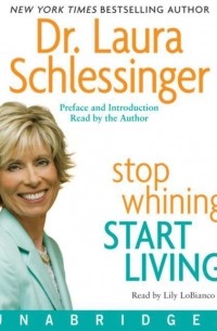Лора Шлессингер - Stop Whining, Start Living