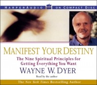 Wayne Dyer W. - Manifest Your Destiny