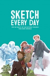 Симон Грюневальд - Sketch Every Day: 100+ simple drawing exercises from Simone Grünewald