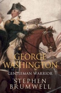 Стивен Брамвелл - George Washington: Gentleman Warrior