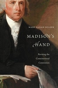 Мэри Сара Билдер - Madison’s Hand: Revising the Constitutional Convention