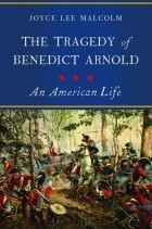 Joyce Lee Malcolm - The Tragedy of Benedict Arnold: An American Life