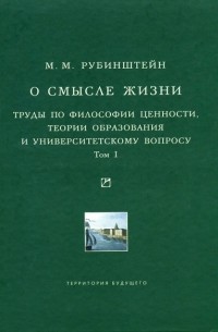  - О смысле жизни. Труды по философии ценности, теории образования и университетскому вопросу: Том I