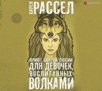Карен Расселл - Приют Святой Люсии для девочек, воспитанных волками (сборник)