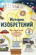История изобретений. Моя первая книга о главных изобретениях человека