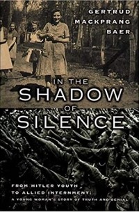 Гертруд Макпранг Бэр - In the Shadow of Silence: From Hitler Youth to Allied Internment: A Young Woman's Story of Truth and Denial