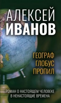 Алексей Иванов - Географ глобус пропил