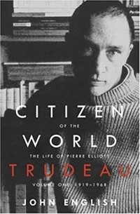 Джон Инглиш - Citizen of the World: The Life of Pierre Elliott Trudeau, Volume One: 1919-1968