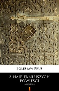 Болеслав Прус - 5 najpiękniejszych powieści