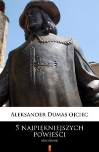 Александр Дюма - 5 najpiękniejszych powieści
