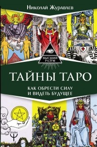 Николай Журавлев - Тайны Таро. Как обрести силу и видеть будущее