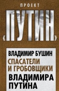 Владимир Бушин - Спасатели и гробовщики Владимира Путина