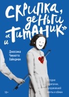 Джессика Хайндман - Скрипка, деньги и «Титаник». История скрипачки, продававшей мечты и обман