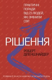 Роберт Л. Диленшнайдер - Рішення. Практичні поради від 23 людей, які змінили світ