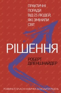 Роберт Л. Диленшнайдер - Рішення. Практичні поради від 23 людей, які змінили світ