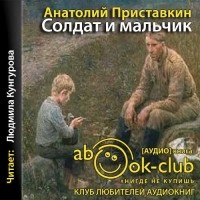 Анатолий Приставкин - Солдат и мальчик