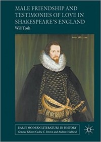 Will Tosh - Male Friendship and Testimonies of Love in Shakespeare’s England