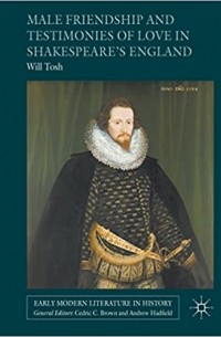 Will Tosh - Male Friendship and Testimonies of Love in Shakespeare’s England