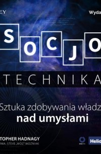 Кристофер Хэднеги - Socjotechnika. Sztuka zdobywania władzy nad umysłami. Wydanie II