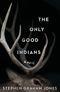 Стивен Грэм Джонс - The Only Good Indians