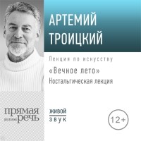 Артемий Троицкий - Ностальгическая лекция «Вечное лето»