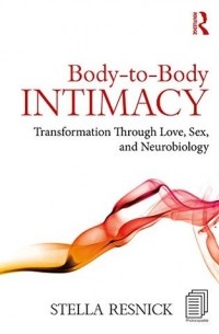 Stella Resnick - Body-to-Body Intimacy: Transformation Through Love, Sex, and Neurobiology