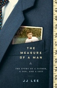 Джей Джей Ли - The Measure of a Man: The Story of a Father, a Son, and a Suit