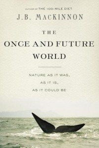 Джеймс Бернард Маккиннон - The Once and Future World: Nature As It Was, As It Is, As It Could Be