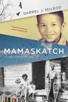 Даррел Дж. Маклеод - Mamaskatch: A Cree Coming of Age