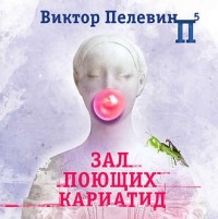 Виктор Пелевин - Зал поющих кариатид