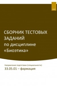  - Сборник тестовых заданий по дисциплине «Биоэтика». Направление подготовки : 33.05. 01 – фармация