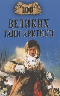 Станислав Славин - 100 великих тайн Арктики